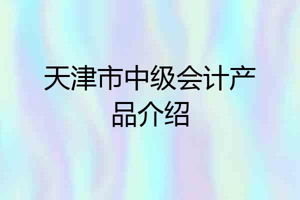 天津市中级会计产品介绍