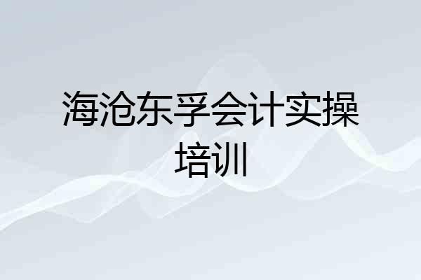海沧东孚会计实操培训