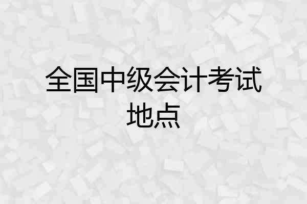 全国中级会计考试地点