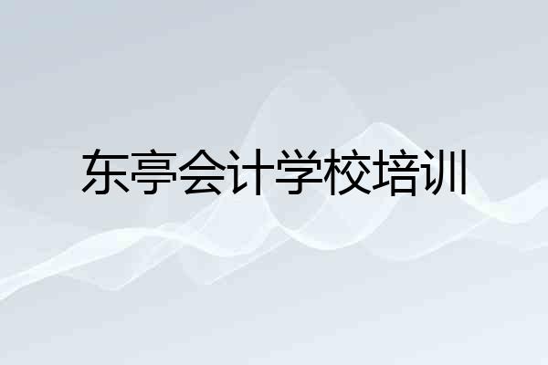 东亭会计学校培训