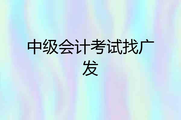 中级会计考试找广发