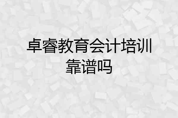 卓睿教育会计培训靠谱吗
