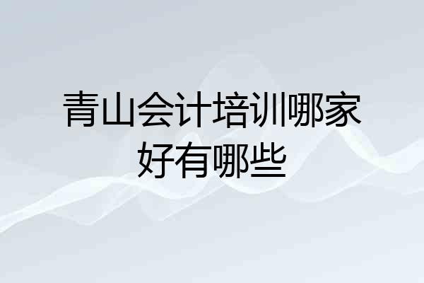 青山会计培训哪家好有哪些