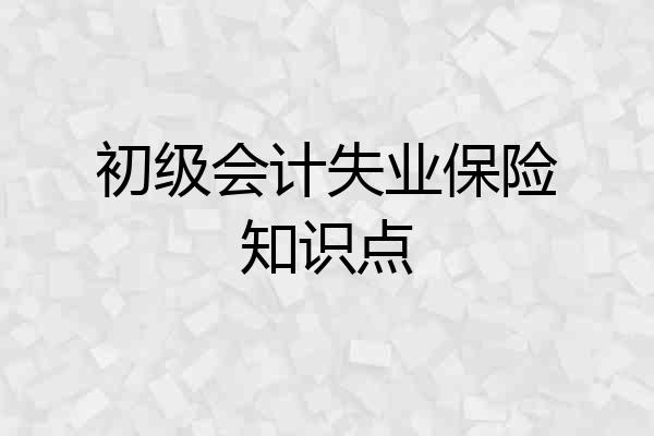 初级会计失业保险知识点