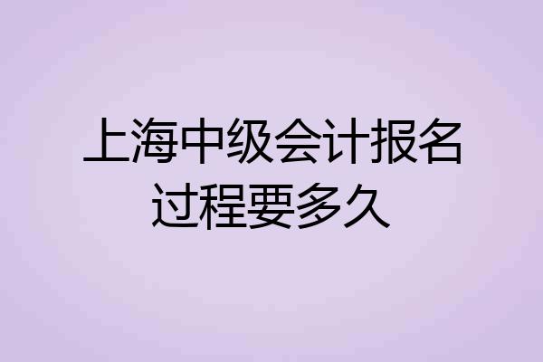 上海中级会计报名过程要多久