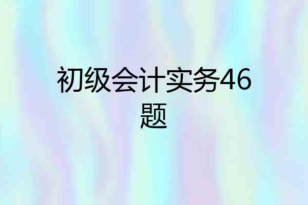 初级会计实务46题
