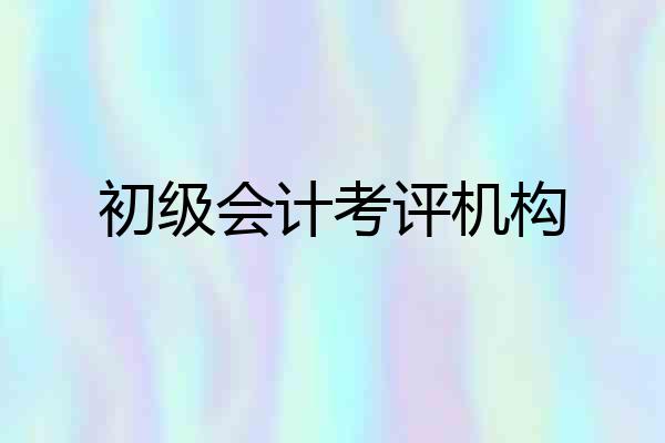 初级会计考评机构