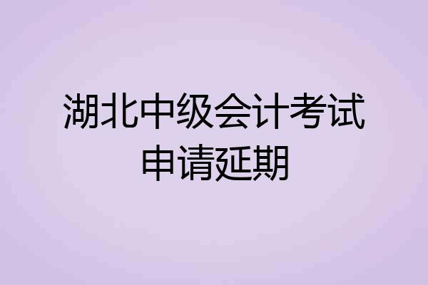 湖北中级会计考试申请延期
