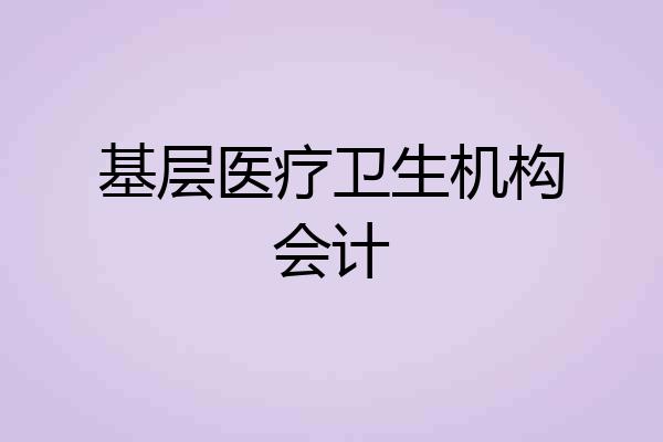 基层医疗卫生机构会计