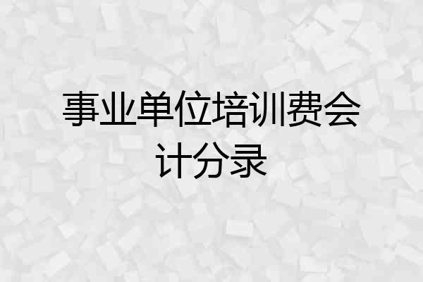 事业单位培训费会计分录