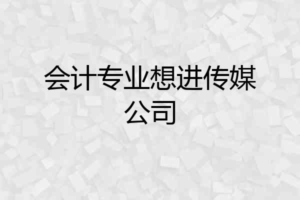会计专业想进传媒公司
