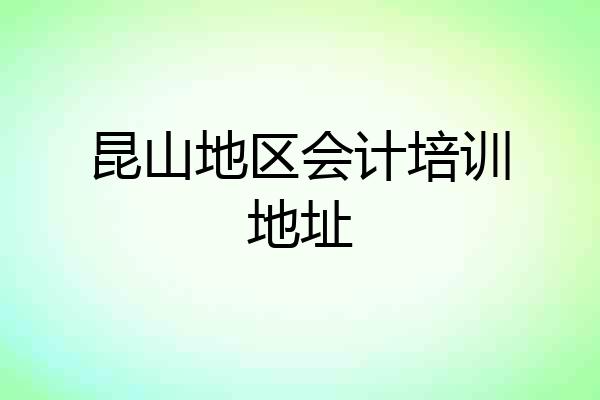 昆山地区会计培训地址