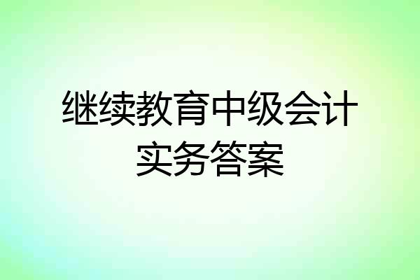 继续教育中级会计实务答案