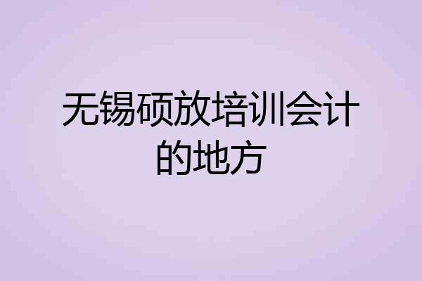 无锡硕放培训会计的地方