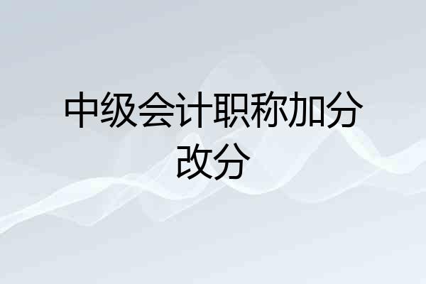 中级会计职称加分改分