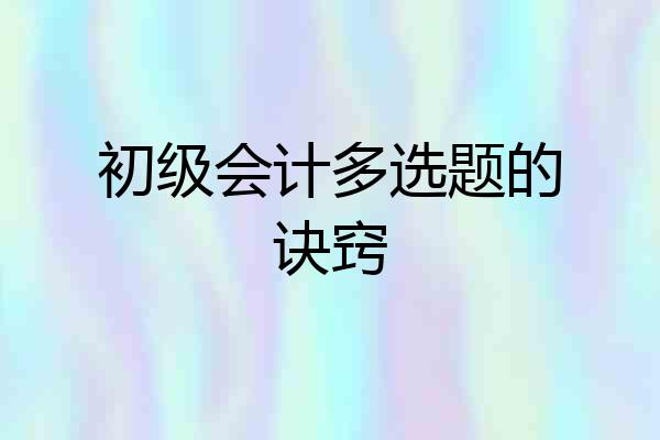 初级会计多选题的诀窍