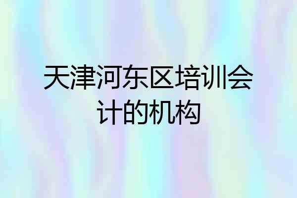 天津河东区培训会计的机构