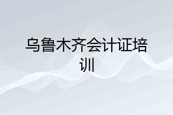 乌鲁木齐会计证培训