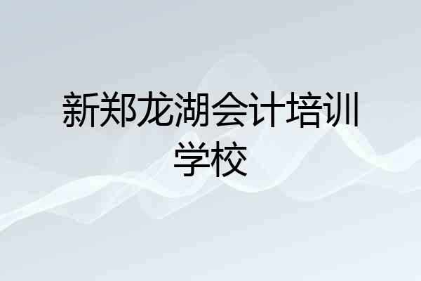 新郑龙湖会计培训学校