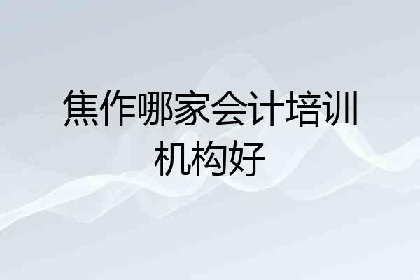 焦作哪家会计培训机构好
