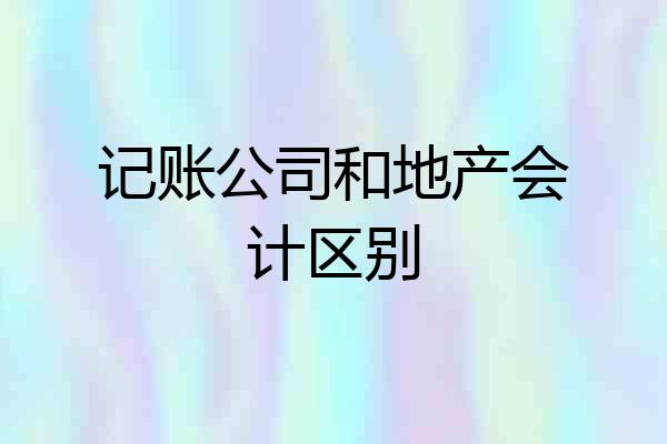 记账公司和地产会计区别