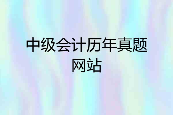 中级会计历年真题网站