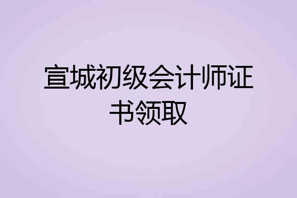 宣城初级会计师证书领取