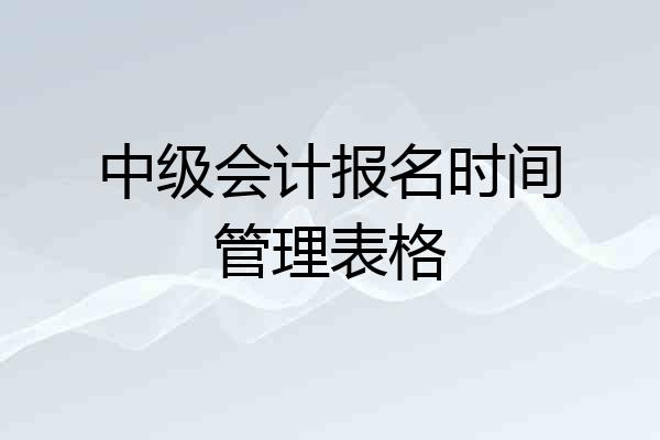中级会计报名时间管理表格