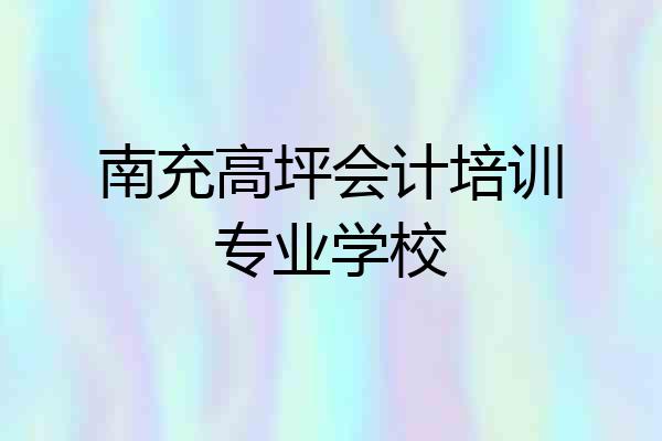 南充高坪会计培训专业学校