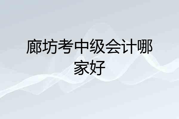 廊坊考中级会计哪家好