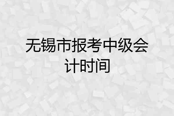 无锡市报考中级会计时间