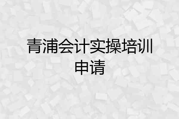 青浦会计实操培训申请