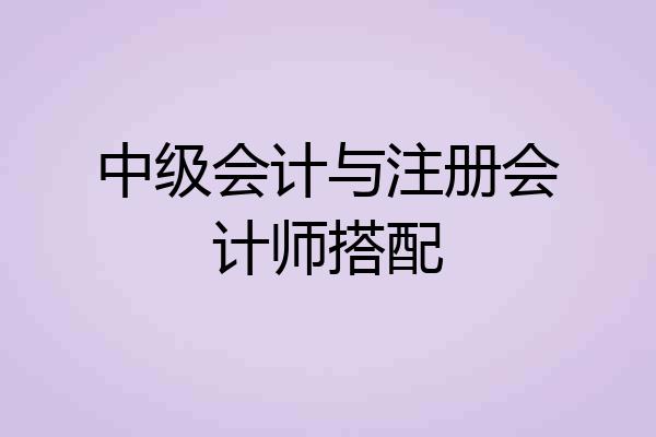 中级会计与注册会计师搭配