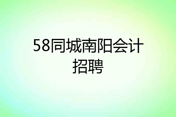 58同城南阳会计招聘