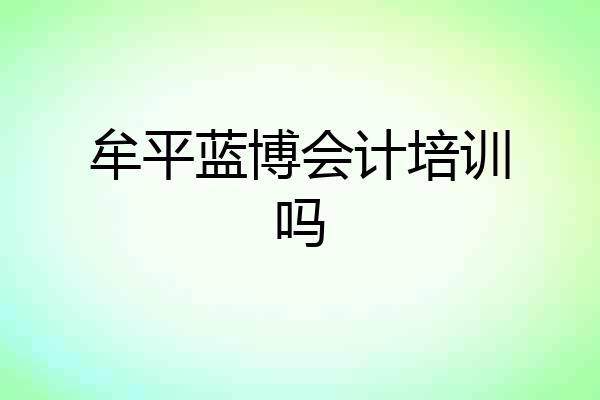 牟平蓝博会计培训吗
