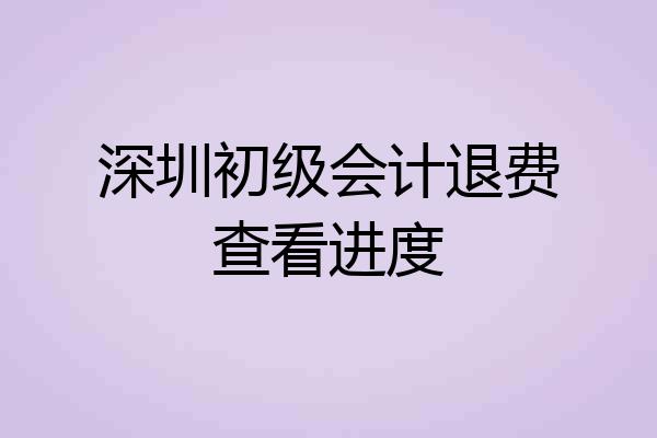 深圳初级会计退费查看进度