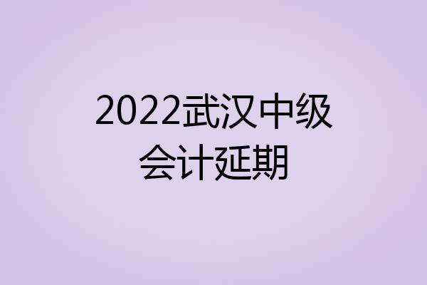 2022武汉中级会计延期