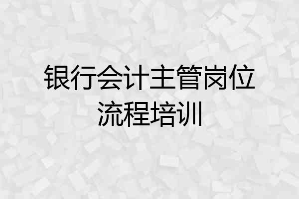 银行会计主管岗位流程培训