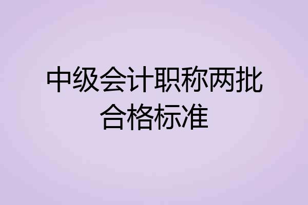 中级会计职称两批合格标准