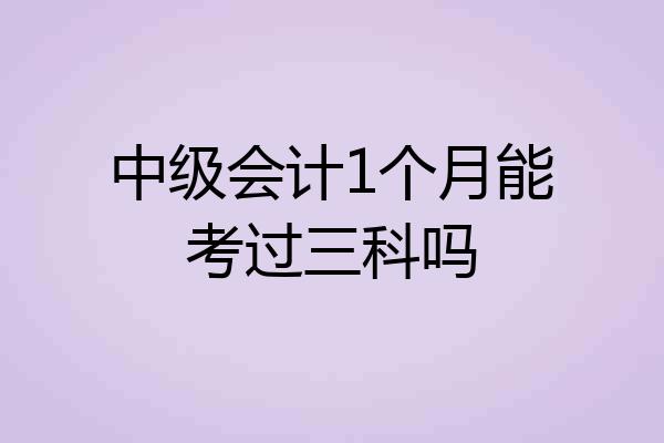 中级会计1个月能考过三科吗