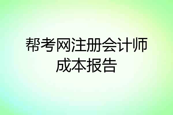 帮考网注册会计师成本报告