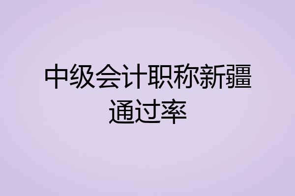 中级会计职称新疆通过率