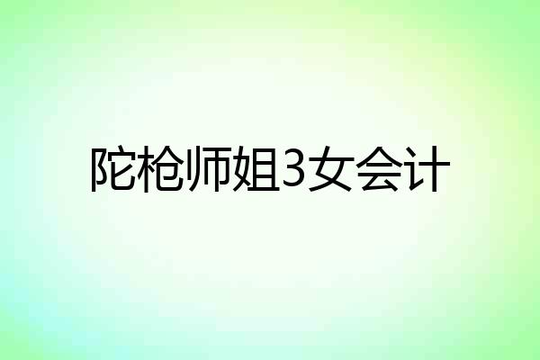 陀枪师姐3女会计