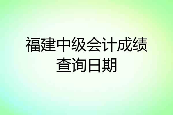福建中级会计成绩查询日期