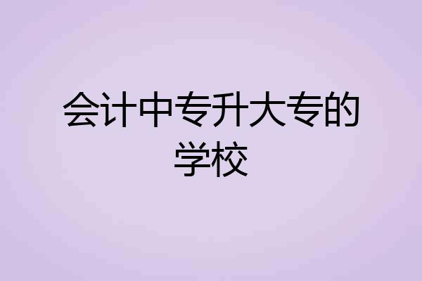 会计中专升大专的学校
