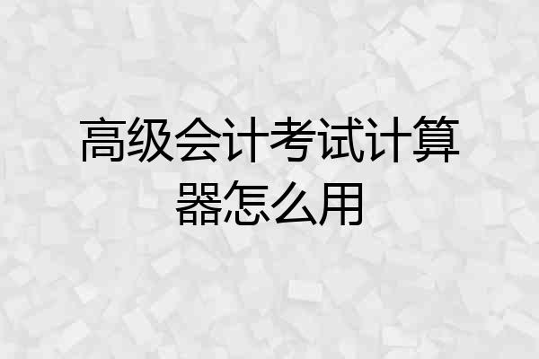 高级会计考试计算器怎么用