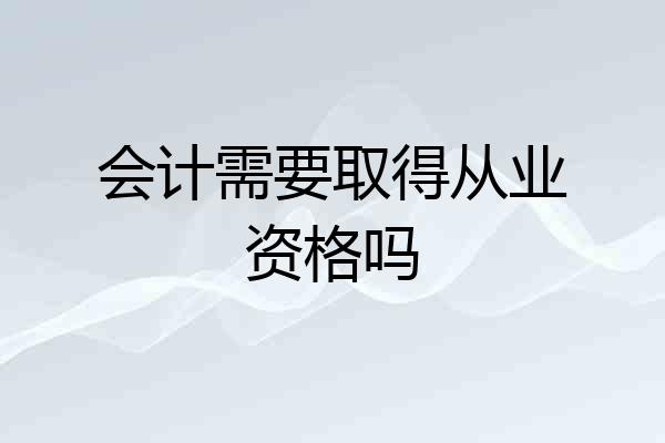 会计需要取得从业资格吗