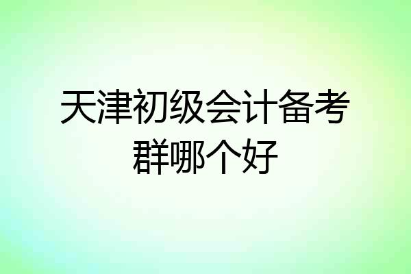 天津初级会计备考群哪个好
