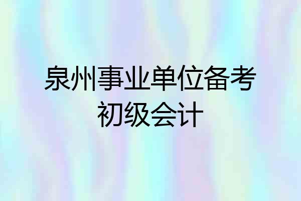 泉州事业单位备考初级会计