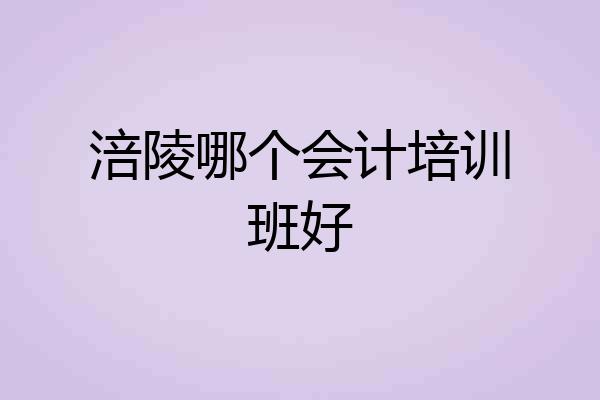 涪陵哪个会计培训班好